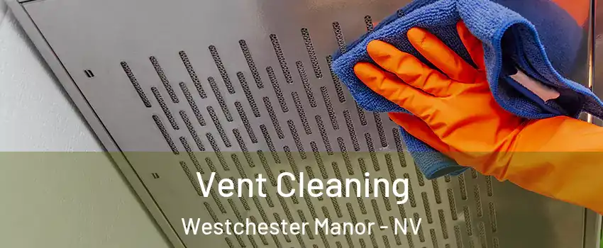 Vent Cleaning Westchester Manor - NV