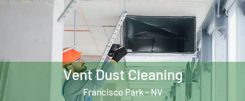 Vent Dust Cleaning Francisco Park - NV