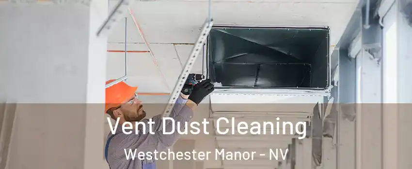 Vent Dust Cleaning Westchester Manor - NV