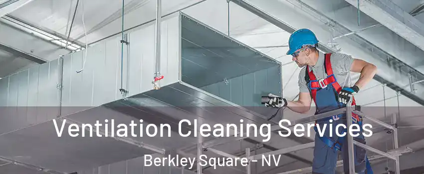 Ventilation Cleaning Services Berkley Square - NV