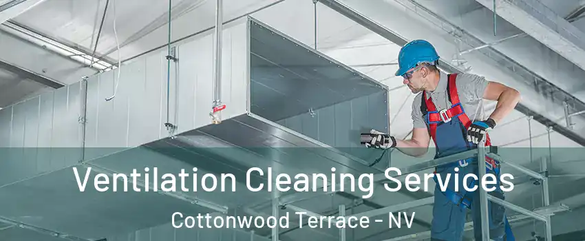 Ventilation Cleaning Services Cottonwood Terrace - NV