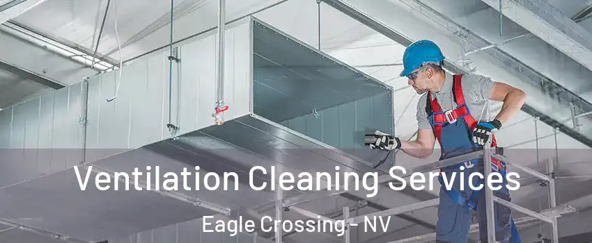 Ventilation Cleaning Services Eagle Crossing - NV