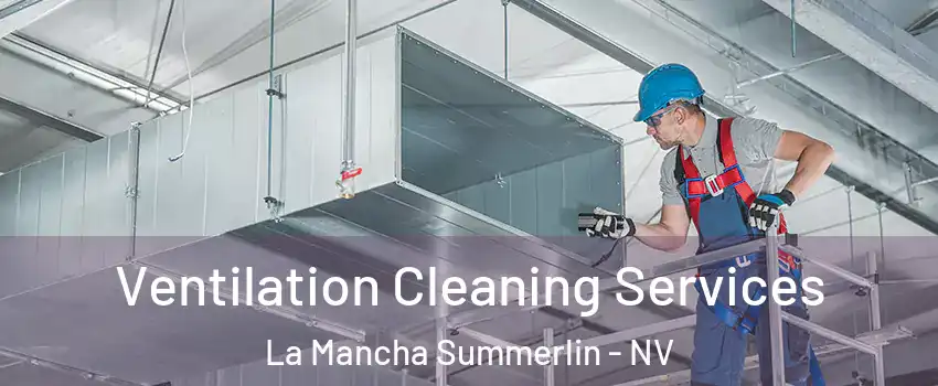 Ventilation Cleaning Services La Mancha Summerlin - NV