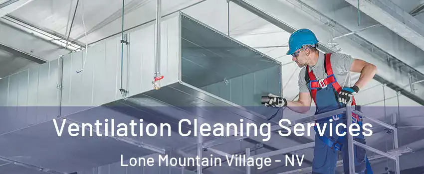 Ventilation Cleaning Services Lone Mountain Village - NV