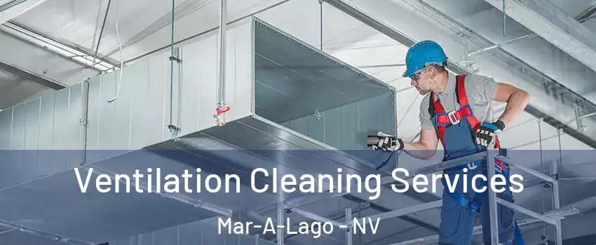Ventilation Cleaning Services Mar-A-Lago - NV