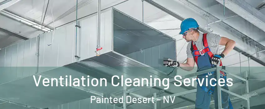 Ventilation Cleaning Services Painted Desert - NV