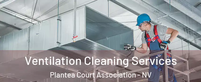 Ventilation Cleaning Services Plantea Court Association - NV
