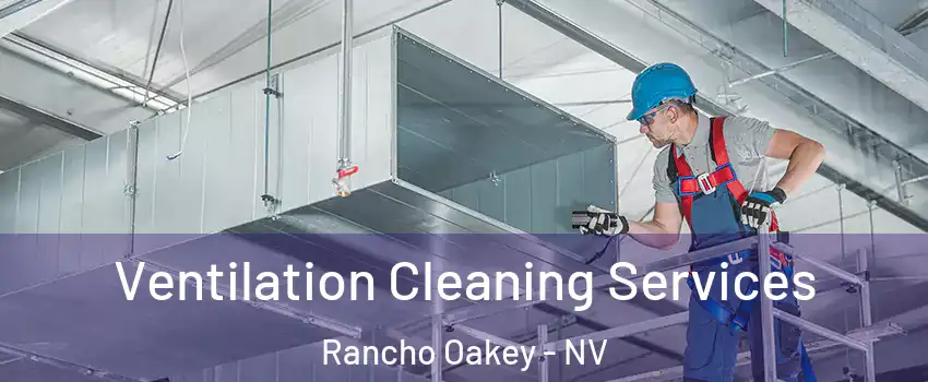 Ventilation Cleaning Services Rancho Oakey - NV