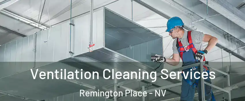 Ventilation Cleaning Services Remington Place - NV