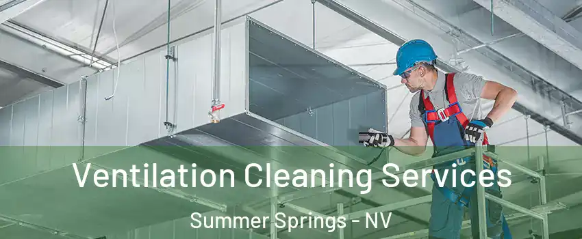 Ventilation Cleaning Services Summer Springs - NV