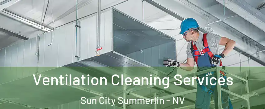 Ventilation Cleaning Services Sun City Summerlin - NV