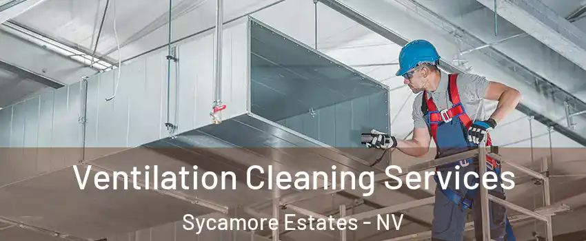 Ventilation Cleaning Services Sycamore Estates - NV
