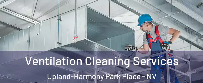 Ventilation Cleaning Services Upland-Harmony Park Place - NV