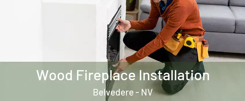 Wood Fireplace Installation Belvedere - NV