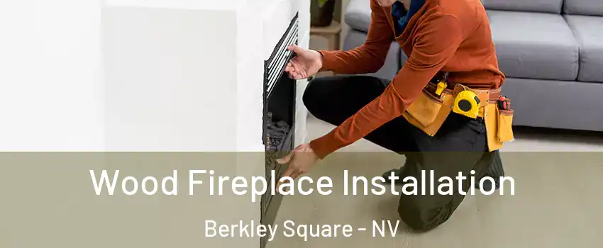 Wood Fireplace Installation Berkley Square - NV