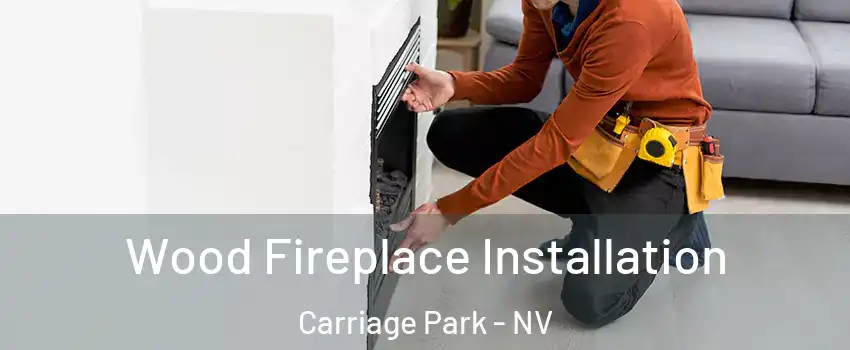 Wood Fireplace Installation Carriage Park - NV