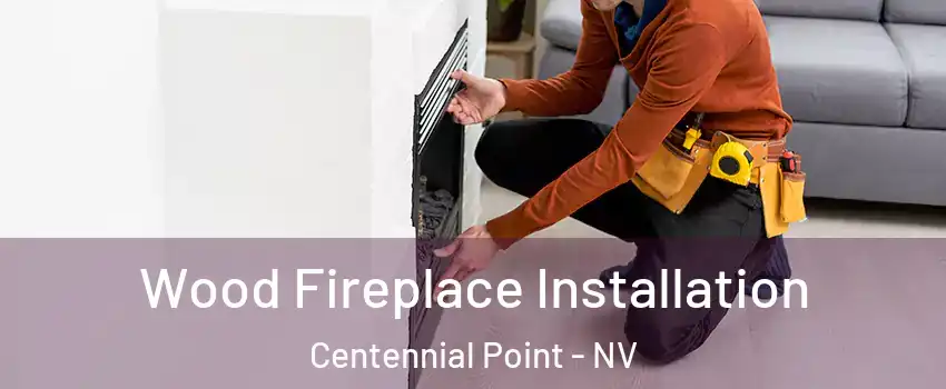 Wood Fireplace Installation Centennial Point - NV
