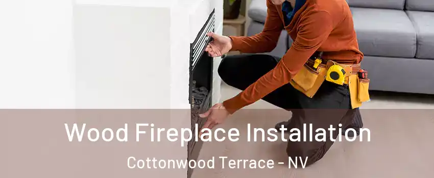 Wood Fireplace Installation Cottonwood Terrace - NV