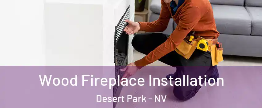 Wood Fireplace Installation Desert Park - NV