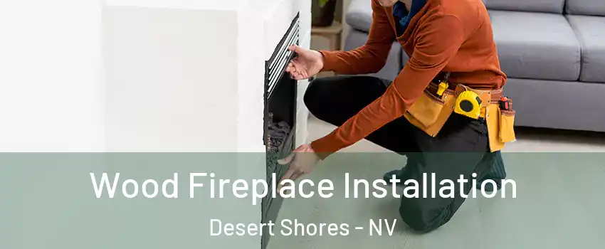 Wood Fireplace Installation Desert Shores - NV