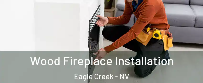 Wood Fireplace Installation Eagle Creek - NV