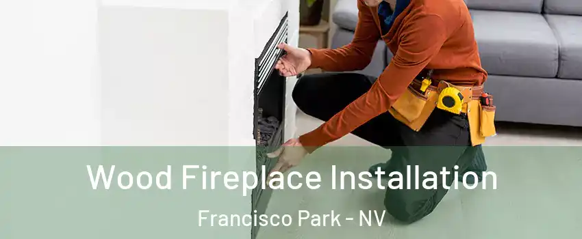 Wood Fireplace Installation Francisco Park - NV