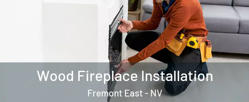 Wood Fireplace Installation Fremont East - NV