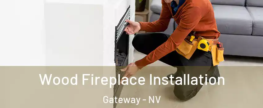 Wood Fireplace Installation Gateway - NV