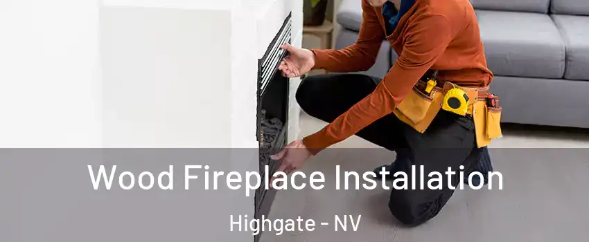 Wood Fireplace Installation Highgate - NV