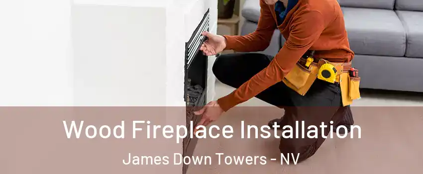 Wood Fireplace Installation James Down Towers - NV