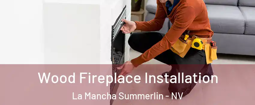 Wood Fireplace Installation La Mancha Summerlin - NV
