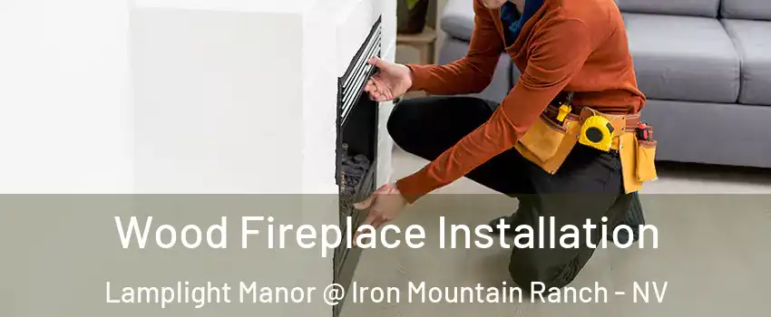 Wood Fireplace Installation Lamplight Manor @ Iron Mountain Ranch - NV