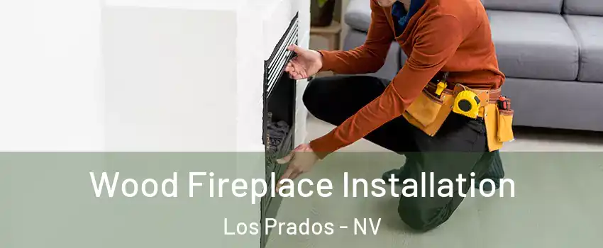 Wood Fireplace Installation Los Prados - NV