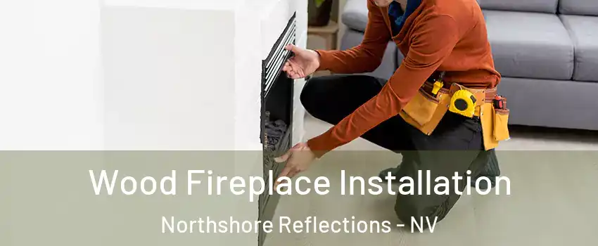 Wood Fireplace Installation Northshore Reflections - NV