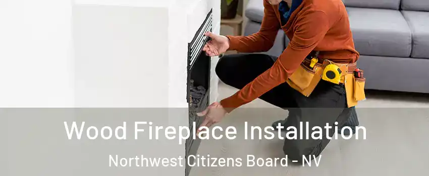 Wood Fireplace Installation Northwest Citizens Board - NV