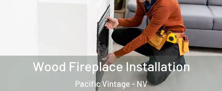 Wood Fireplace Installation Pacific Vintage - NV
