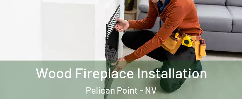 Wood Fireplace Installation Pelican Point - NV