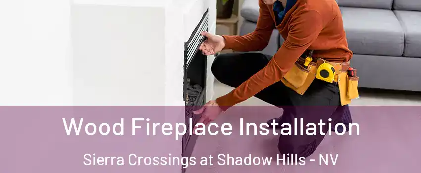 Wood Fireplace Installation Sierra Crossings at Shadow Hills - NV