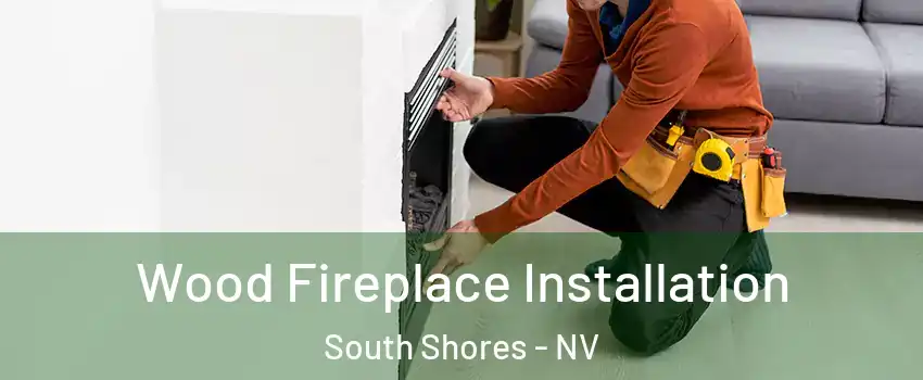 Wood Fireplace Installation South Shores - NV