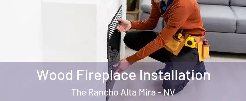 Wood Fireplace Installation The Rancho Alta Mira - NV