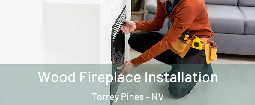 Wood Fireplace Installation Torrey Pines - NV