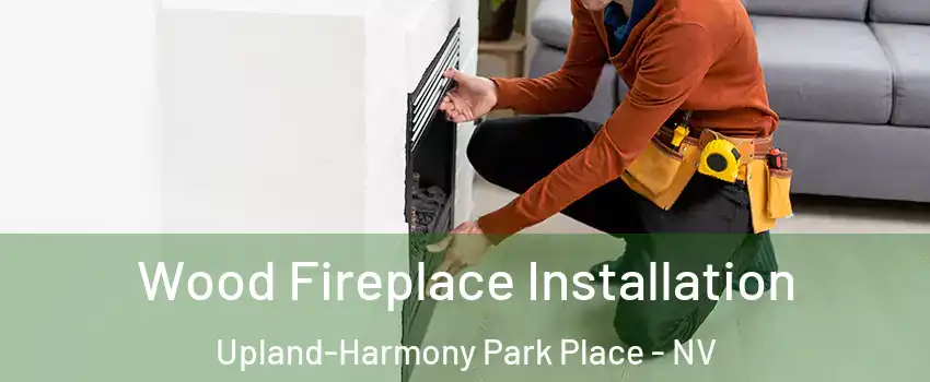 Wood Fireplace Installation Upland-Harmony Park Place - NV