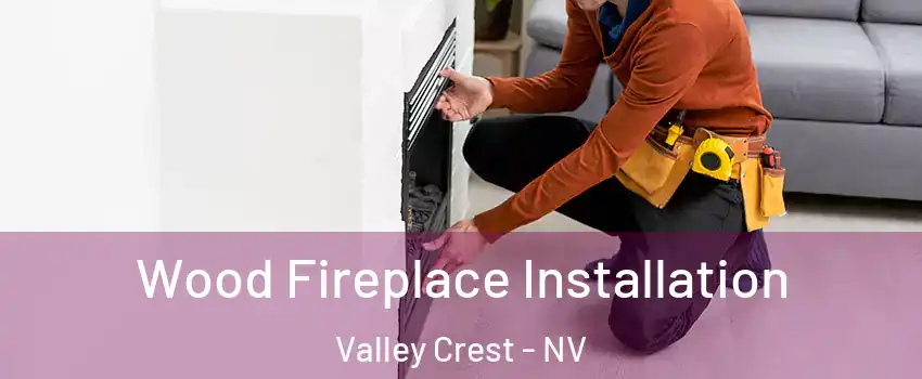 Wood Fireplace Installation Valley Crest - NV
