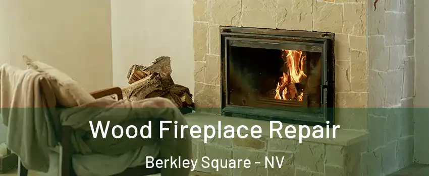 Wood Fireplace Repair Berkley Square - NV