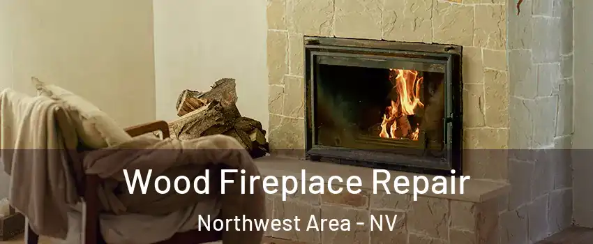 Wood Fireplace Repair Northwest Area - NV