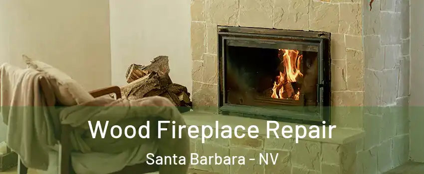 Wood Fireplace Repair Santa Barbara - NV