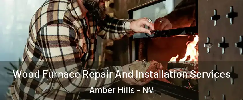 Wood Furnace Repair And Installation Services Amber Hills - NV