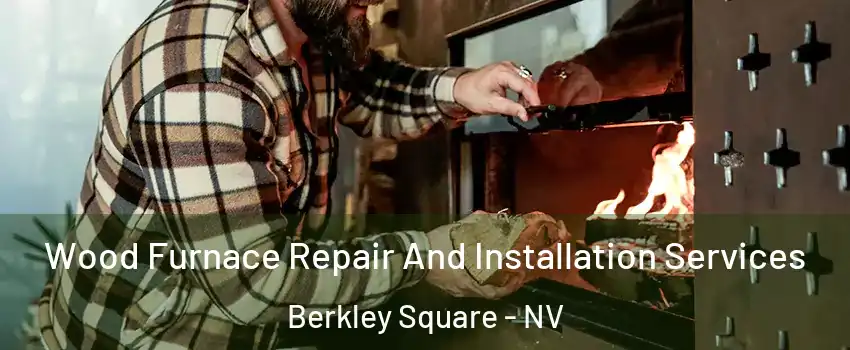Wood Furnace Repair And Installation Services Berkley Square - NV
