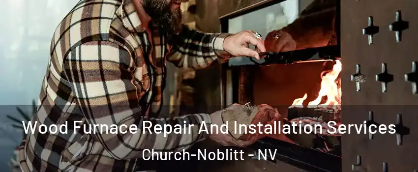 Wood Furnace Repair And Installation Services Church-Noblitt - NV