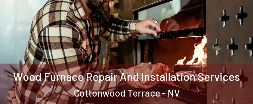 Wood Furnace Repair And Installation Services Cottonwood Terrace - NV